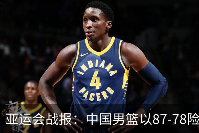 亚运会战报:中国男篮以87-78险胜沙特,有惊无险闯入四强!廖三宁30分救主,17投11中,仅1次失误,正负值+14